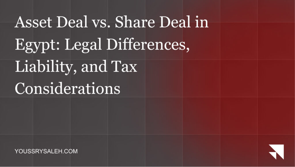 Compare asset deal and share deal structures in Egypt, including liability, tax, approvals, due diligence, and M&A risks for foreign buyers.