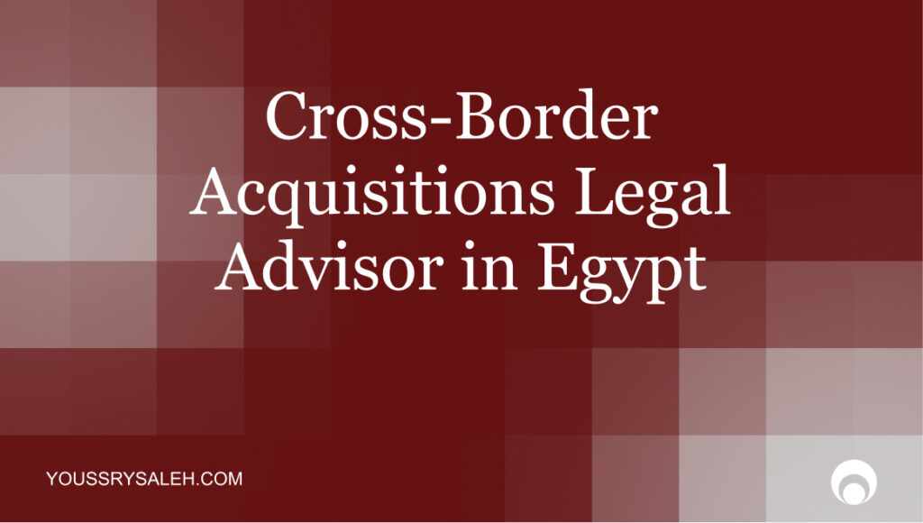 Need a legal advisor for a cross-border acquisition in Egypt? Learn how M&A counsel helps foreign buyers manage legal risk.