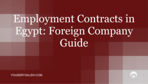 Employment contracts in Egypt must comply with Labour Law No. 14/2025. Learn the rules on probation, termination & foreign worker permits.